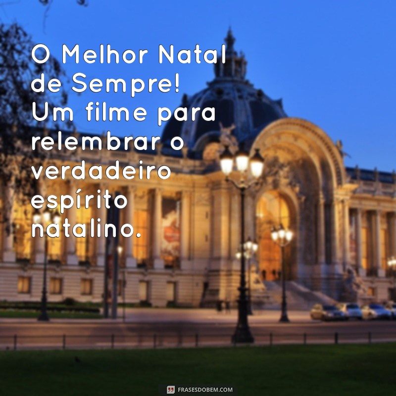 o melhor. natal. de sempre! filme O Melhor Natal de Sempre! Um filme para relembrar o verdadeiro espírito natalino.