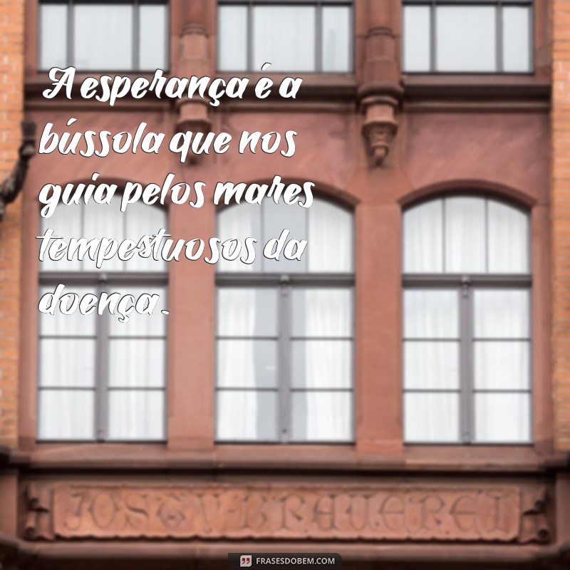 Frases Inspiradoras para Enfrentar a Doença com Coragem 