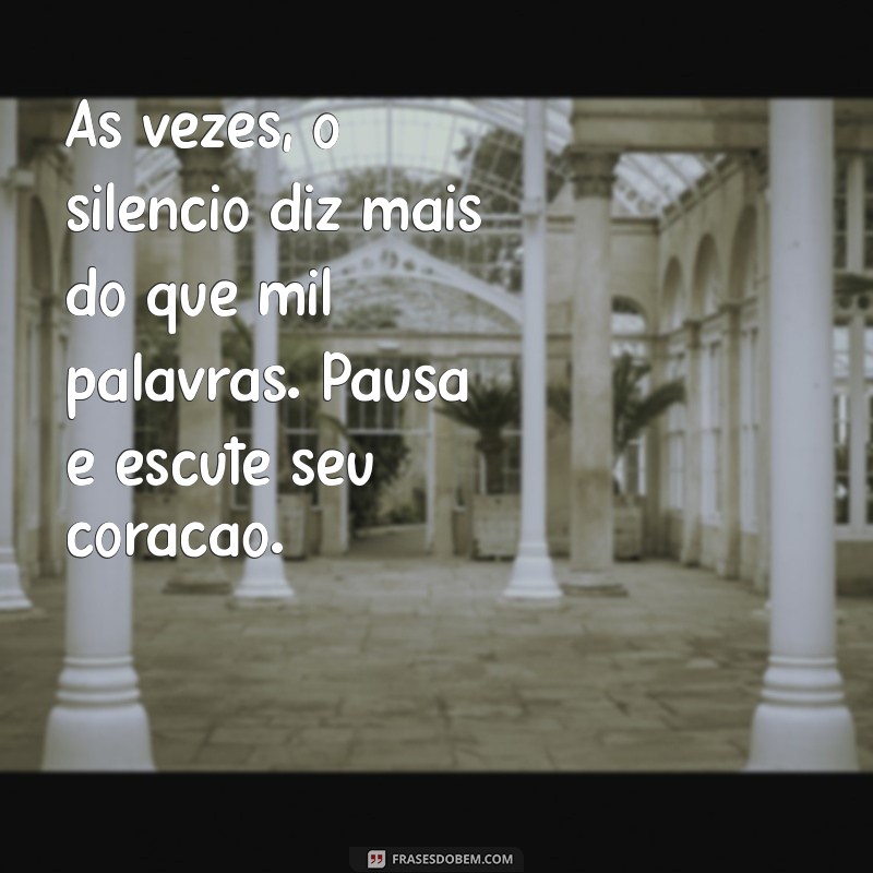 momento de reflexão Às vezes, o silêncio diz mais do que mil palavras. Pausa e escute seu coração.