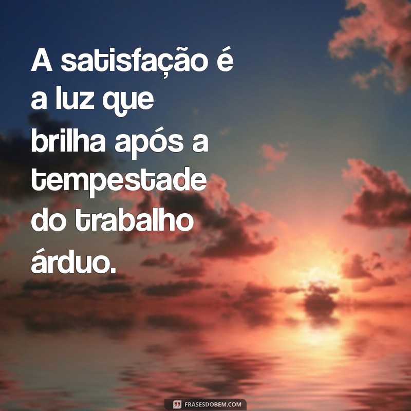 Frases Inspiradoras sobre Satisfação e Dever Cumprido para Motivar sua Jornada 