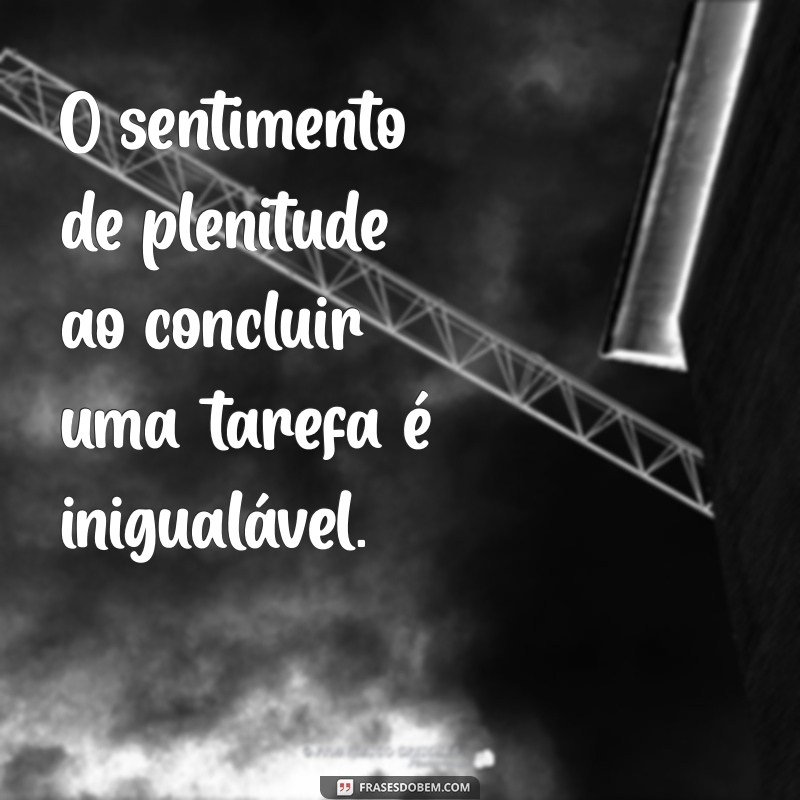 Frases Inspiradoras sobre Satisfação e Dever Cumprido para Motivar sua Jornada 