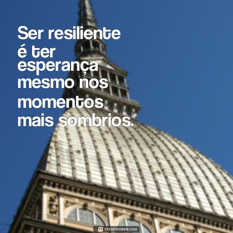 Descubra o significado de ser resiliente através de 128 frases inspiradoras 