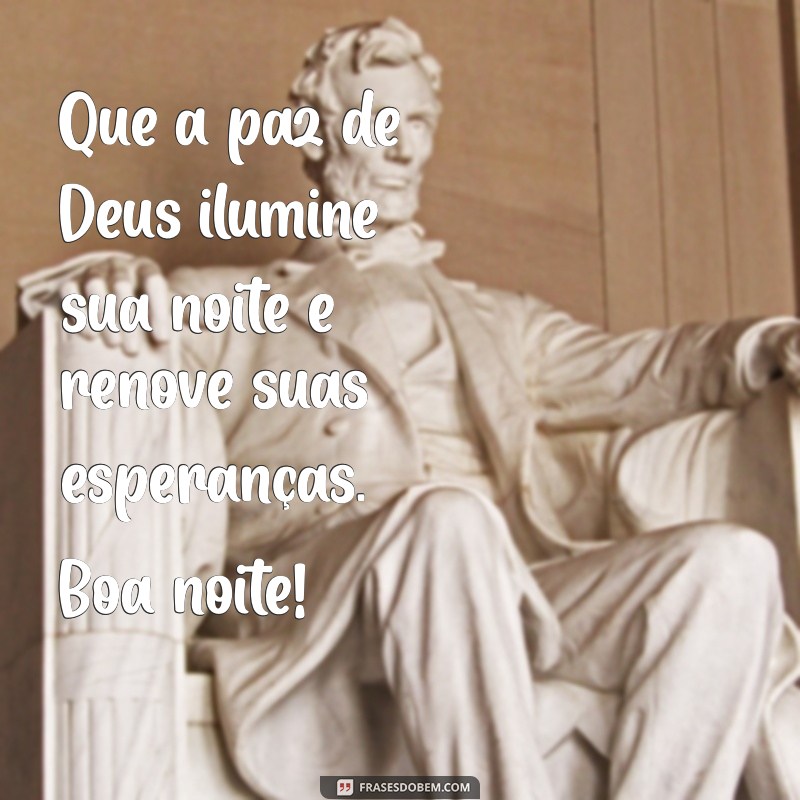 esperança:1uttfawgdsy= mensagem de boa noite com deus Que a paz de Deus ilumine sua noite e renove suas esperanças. Boa noite!