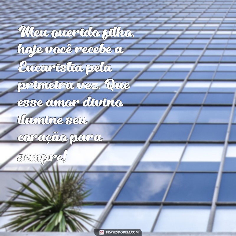 mensagem de primeira eucaristia para filho Meu querido filho, hoje você recebe a Eucaristia pela primeira vez. Que esse amor divino ilumine seu coração para sempre!