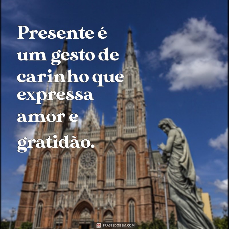 o que significa presente Presente é um gesto de carinho que expressa amor e gratidão.