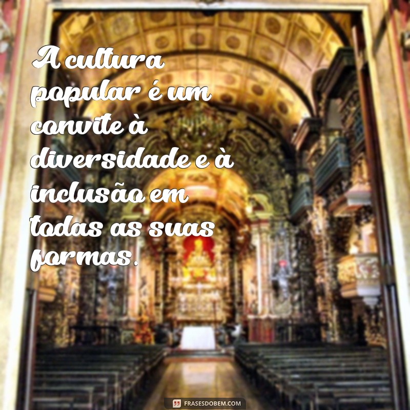 Frases Inspiradoras sobre Cultura Popular: Reflexões e Curiosidades 