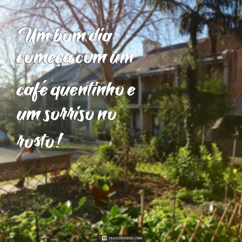 café com bom dia Um bom dia começa com um café quentinho e um sorriso no rosto!