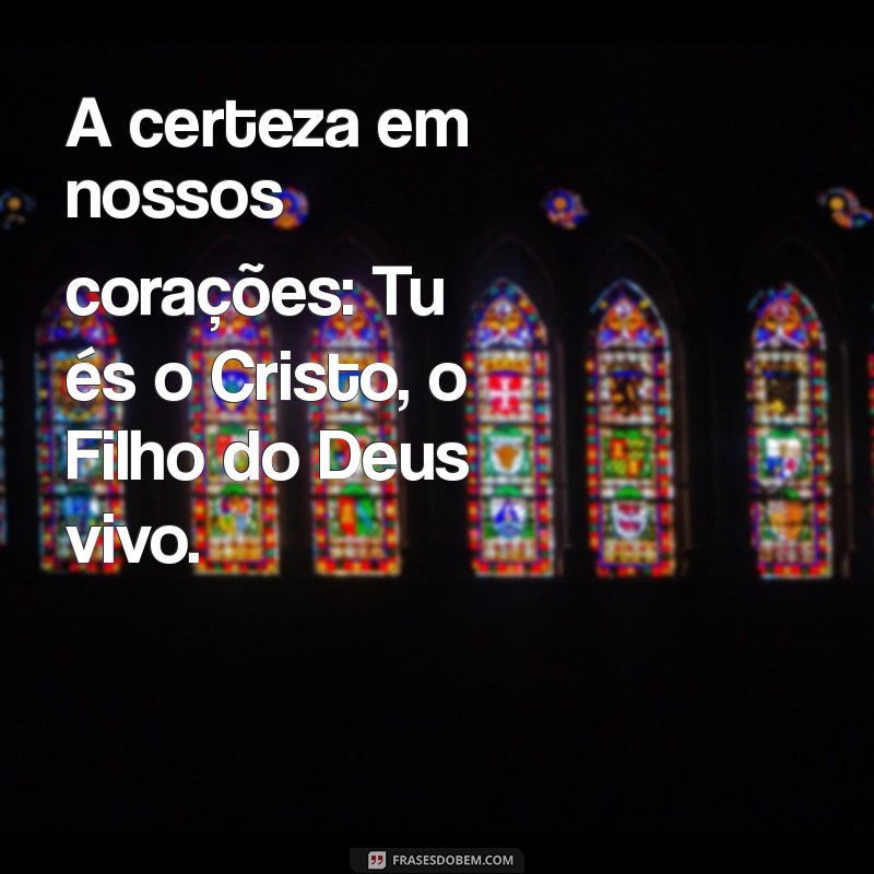 Entenda o Significado do Versículo Tu és o Cristo, Filho do Deus Vivo 