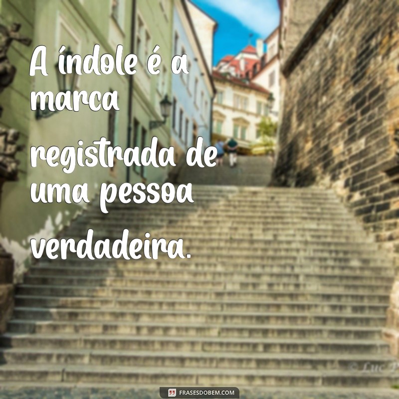 Frases Inspiradoras sobre Índole e Caráter: Reflexões para a Vida 