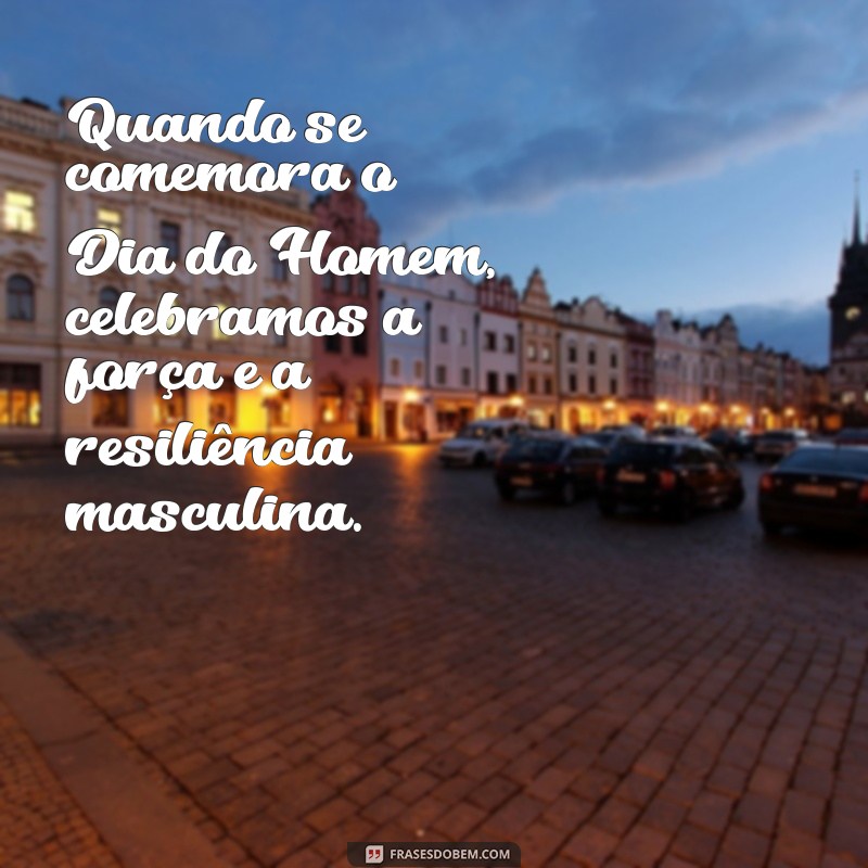 quando se comemora o dia do homem Quando se comemora o Dia do Homem, celebramos a força e a resiliência masculina.