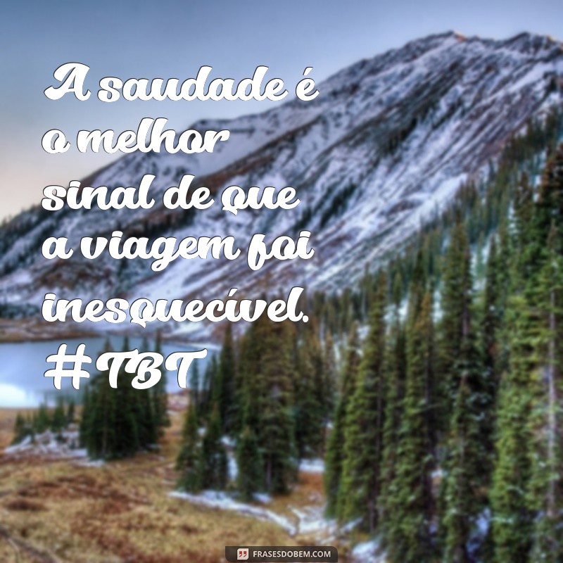 Frases Inspiradoras para TBT de Viagem: Reviva Suas Melhores Memórias 