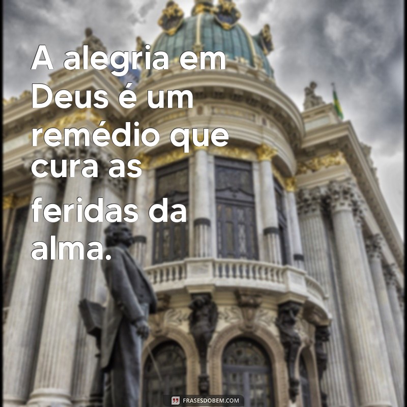 Descubra Frases Inspiradoras sobre a Alegria em Deus para Iluminar Sua Fé 