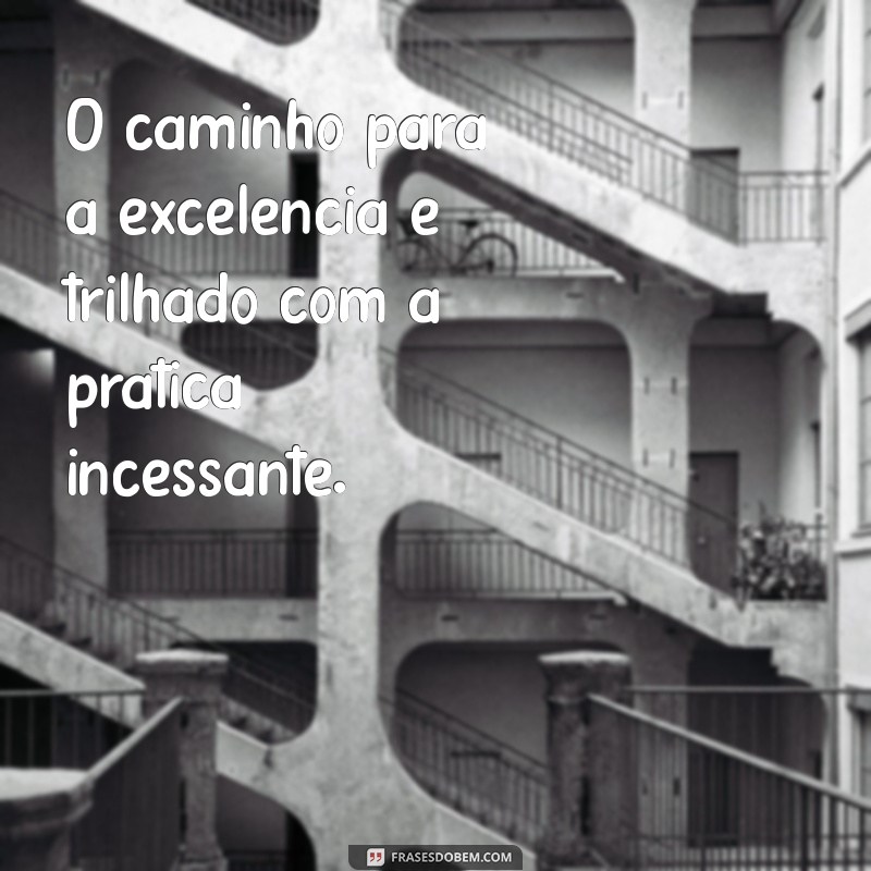 Pratique e Alcance a Perfeição: Frases Inspiradoras para Motivação 