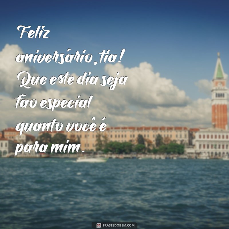 mensagem de aniversário para minha tia Feliz aniversário, tia! Que este dia seja tão especial quanto você é para mim.