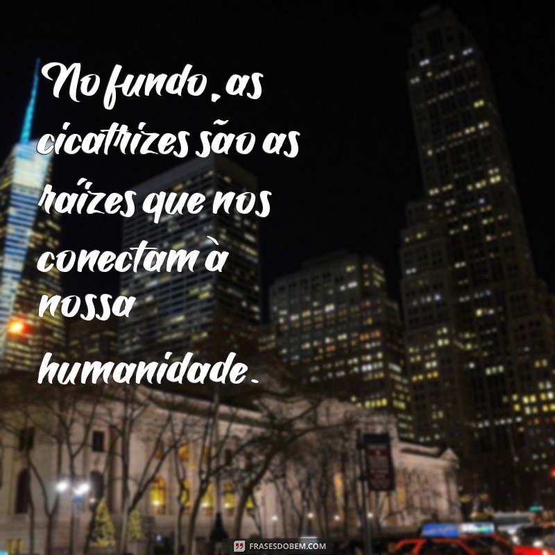 Frases Inspiradoras sobre Cicatrizes na Alma: Curando Feridas Emocionais 