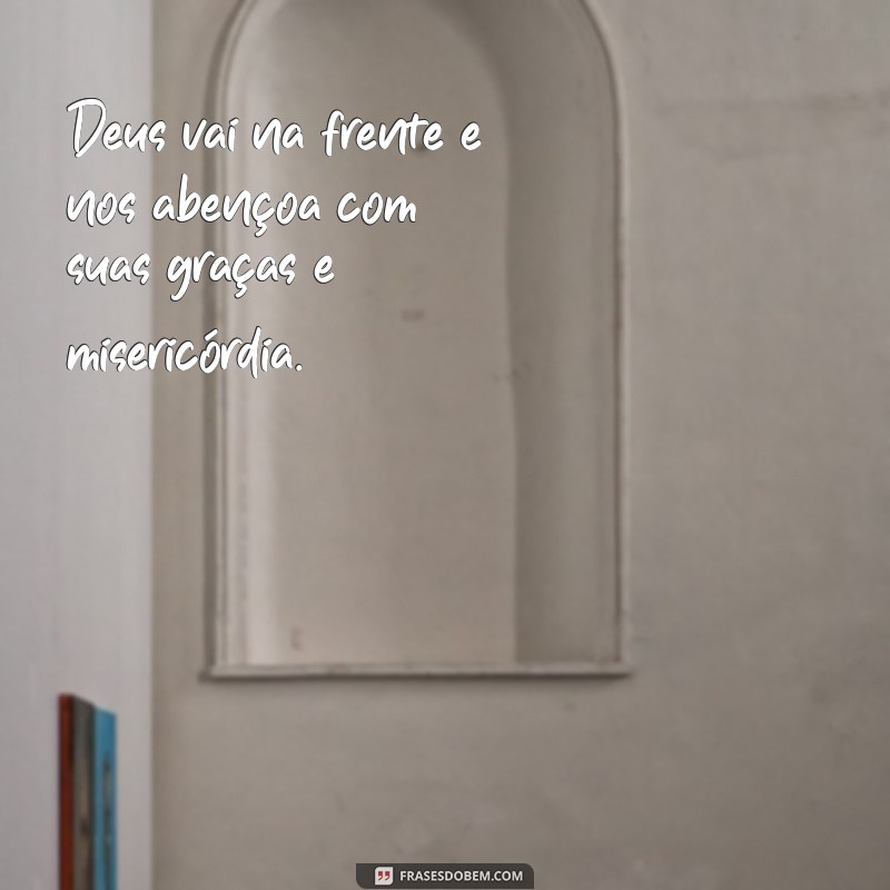 Descubra as melhores frases que mostram como Deus sempre vai na frente 