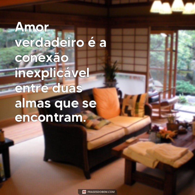 Descubra as melhores frases sobre amores verdadeiros para inspirar sua vida amorosa 