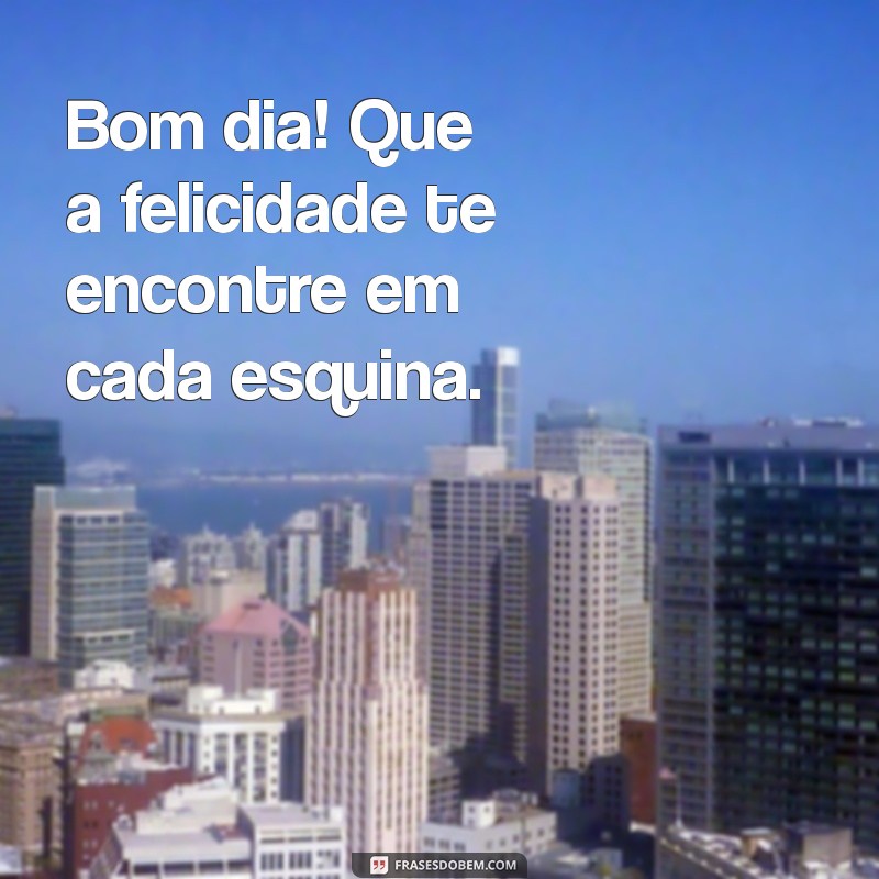 Mensagens Inspiradoras para Começar Bem o Dia: Bom Dia! 