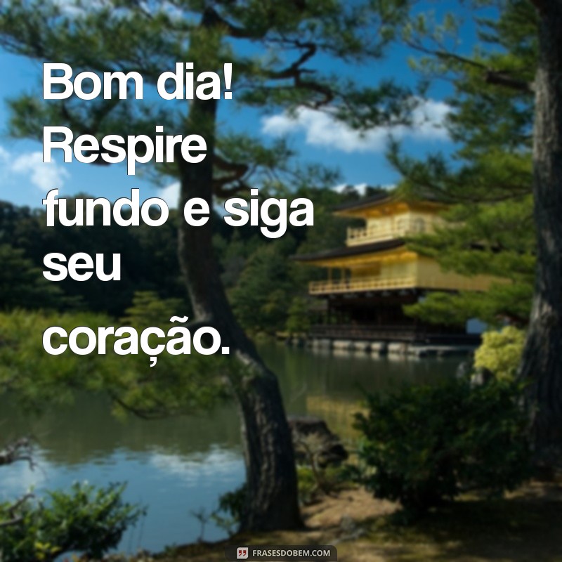 Mensagens Inspiradoras para Começar Bem o Dia: Bom Dia! 