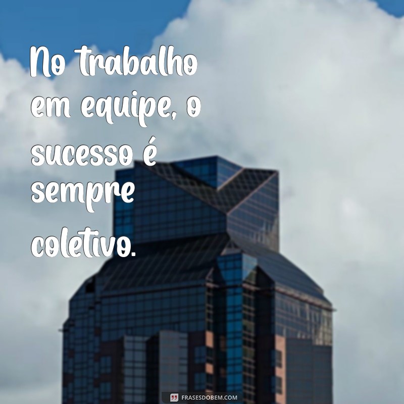 23 Frases Motivacionais para Inspirar o Trabalho em Equipe 