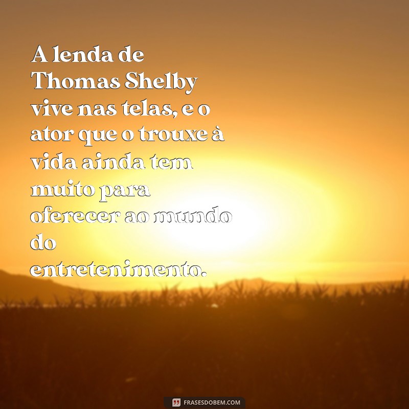 Thomas Shelby: A Verdade Sobre a Morte do Ator na Vida Real 