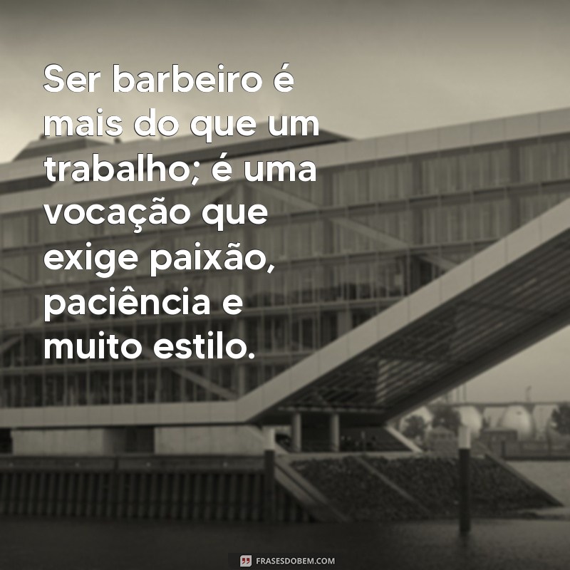 Frases Inspiradoras para Barbeiros: Motivação para Transformar Seu Trabalho 