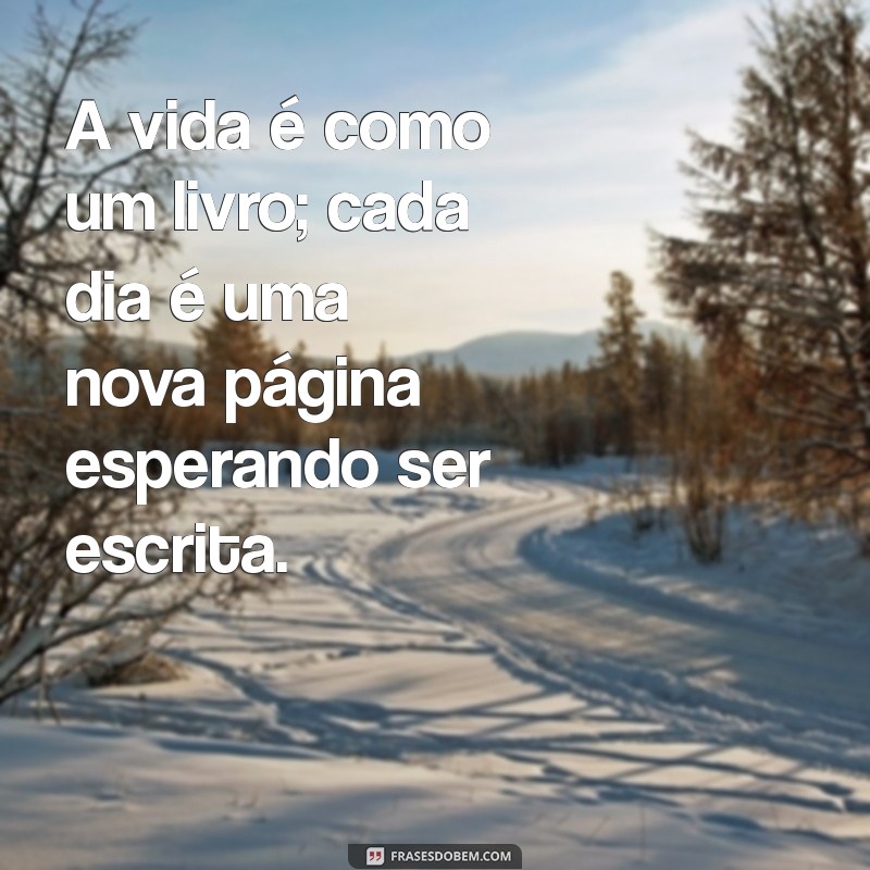 frases modificada A vida é como um livro; cada dia é uma nova página esperando ser escrita.