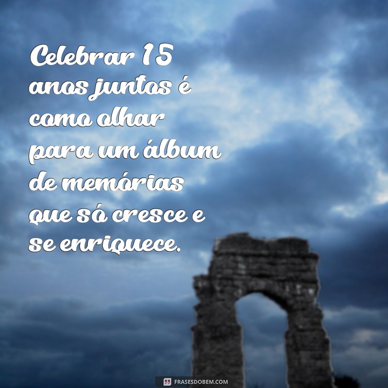 15 Anos de Casamento: Frases Inspiradoras para Celebrar o Amor Duradouro 