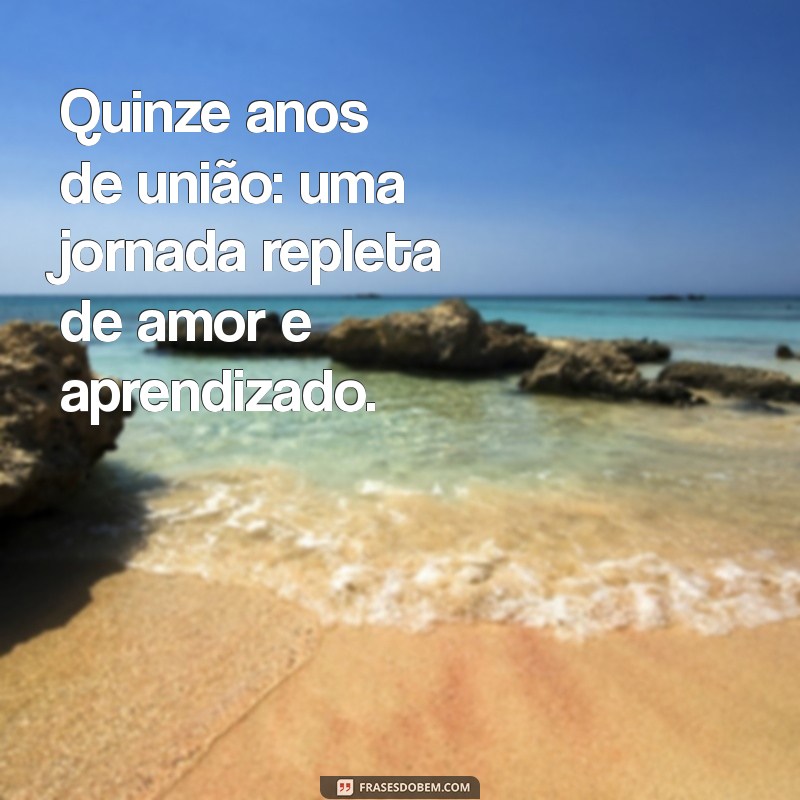 15 Anos de Casamento: Frases Inspiradoras para Celebrar o Amor Duradouro 