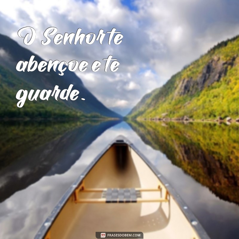 o senhor te abençoe e te guarde O Senhor te abençoe e te guarde.