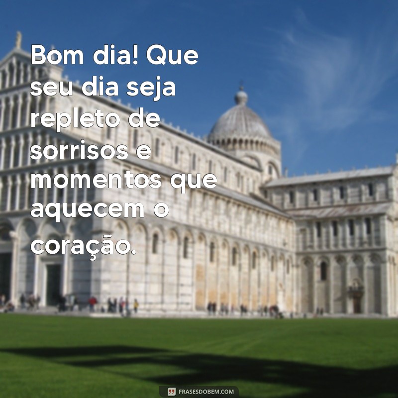 mensagens de bom dia com carinho especial Bom dia! Que seu dia seja repleto de sorrisos e momentos que aquecem o coração.