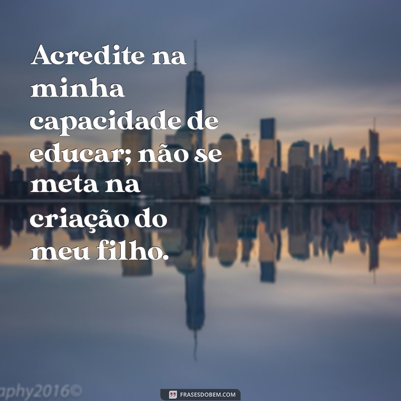 Respeite os Limites: A Importância de Não Interferir na Criação do Meu Filho 