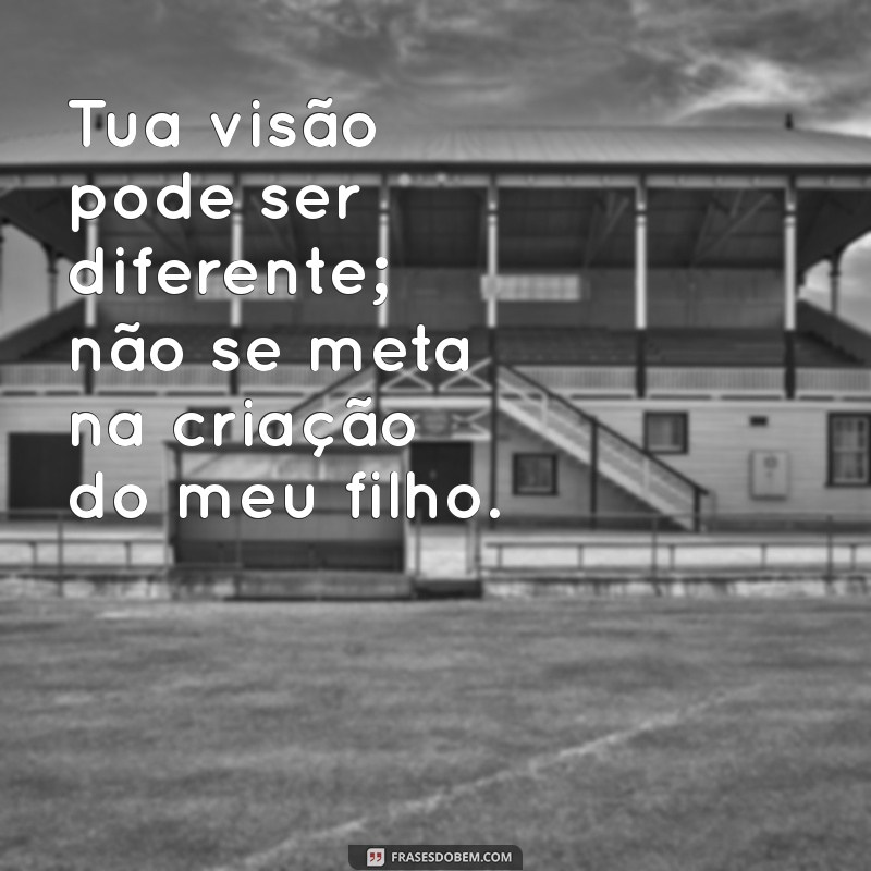 Respeite os Limites: A Importância de Não Interferir na Criação do Meu Filho 