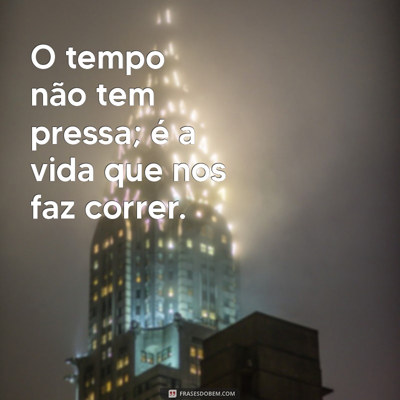 Reflexões sobre o Tempo: Frases Inspiradoras para Valorizar a Vida 