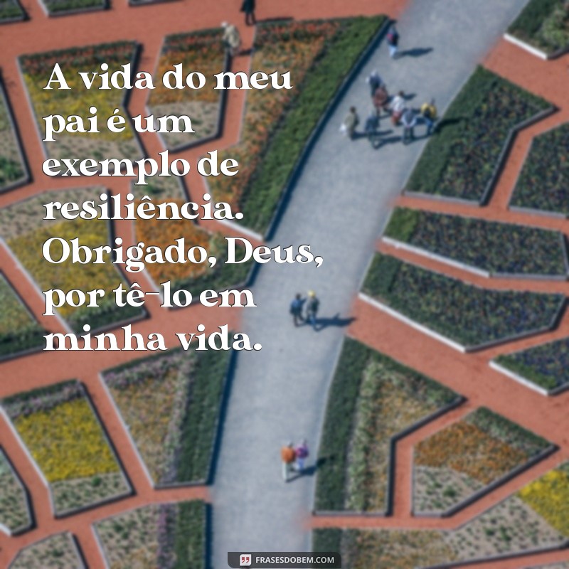 Mensagens Emocionantes de Agradecimento a Deus pela Vida do Meu Pai
