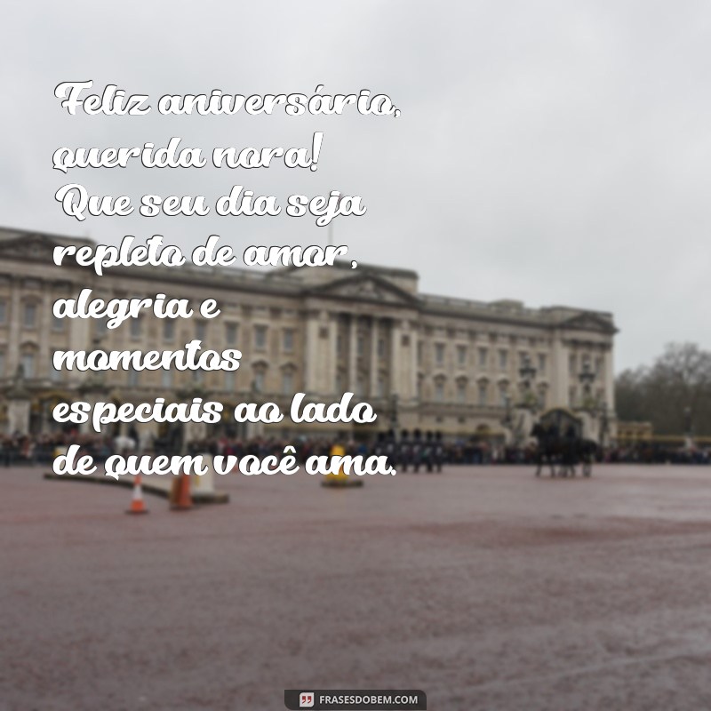 mensagem para nora de aniversário Feliz aniversário, querida nora! Que seu dia seja repleto de amor, alegria e momentos especiais ao lado de quem você ama.