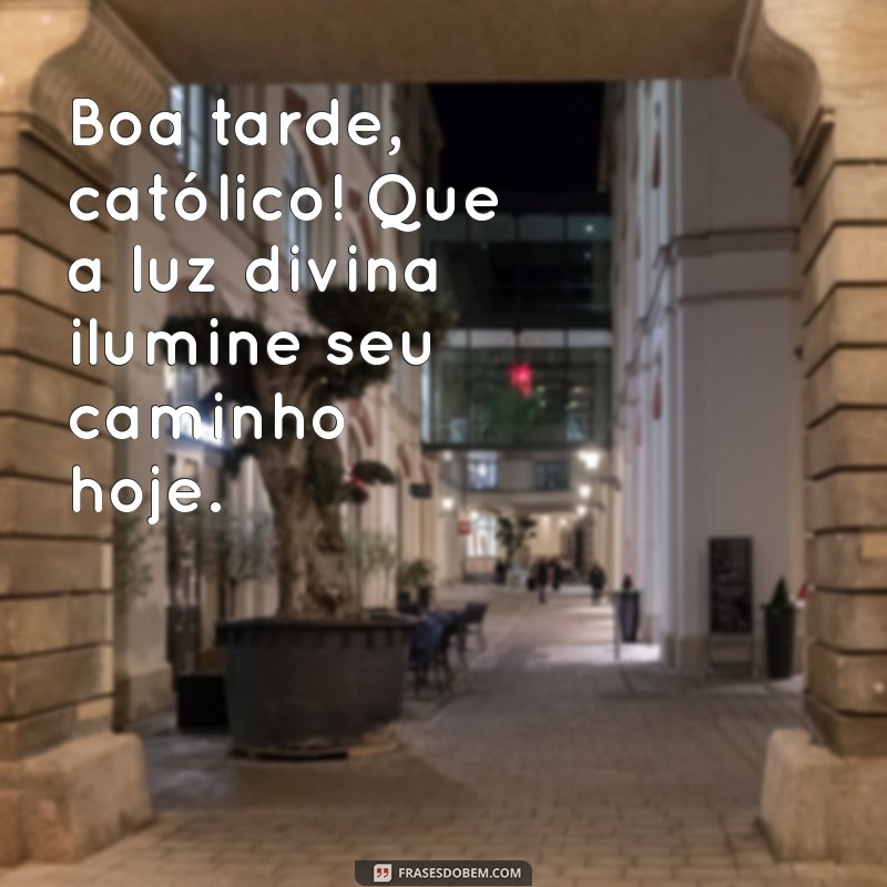 boa tarde catolico Boa tarde, católico! Que a luz divina ilumine seu caminho hoje.