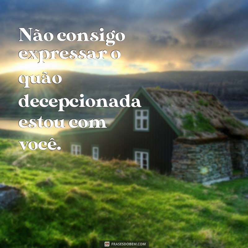 Descubra as melhores frases de pessoas decepcionadas para expressar seus sentimentos 