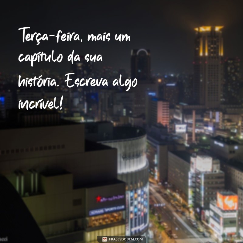 Frases Inspiradoras para um Bom Dia na Terça-Feira: Comece sua Semana com Positividade! 