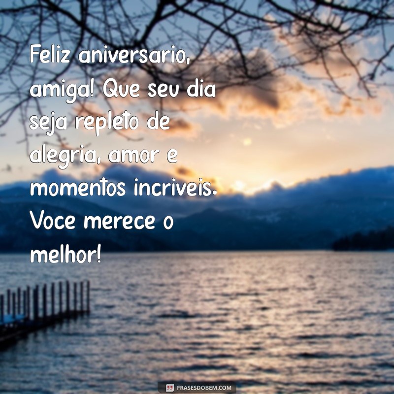 mensagem para uma amiga especial de aniversário Feliz aniversário, amiga! Que seu dia seja repleto de alegria, amor e momentos incríveis. Você merece o melhor!