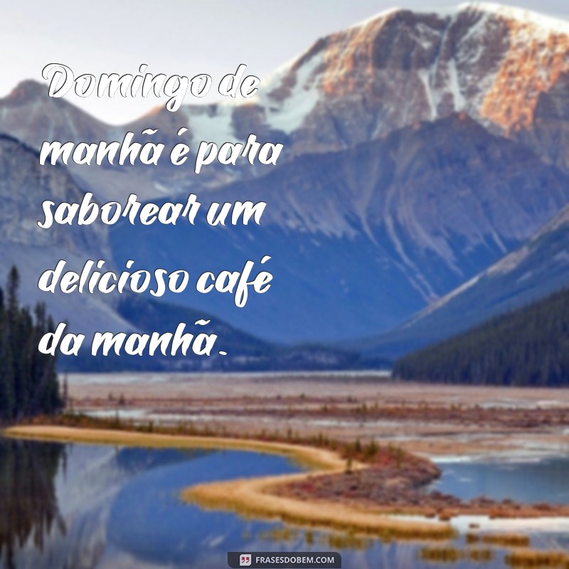 Desperte com inspiração: as melhores frases de domingo de manhã 