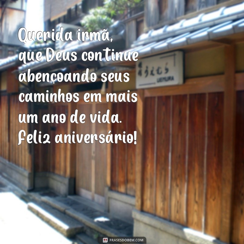 frases de aniversário para irmã da igreja Querida irmã, que Deus continue abençoando seus caminhos em mais um ano de vida. Feliz aniversário!