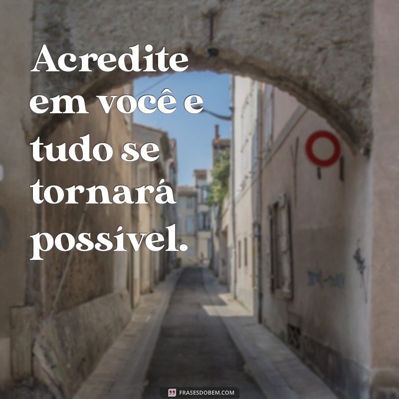 frases de motivacional curta Acredite em você e tudo se tornará possível.