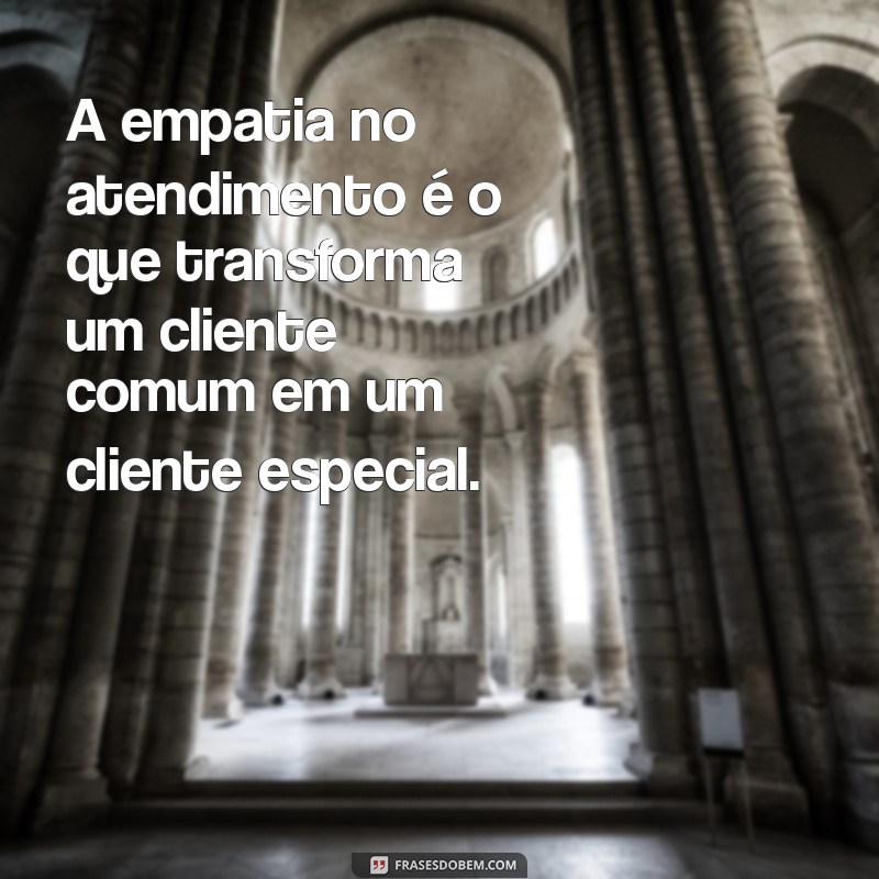 Frases Inspiradoras para Valorizar Clientes Especiais 