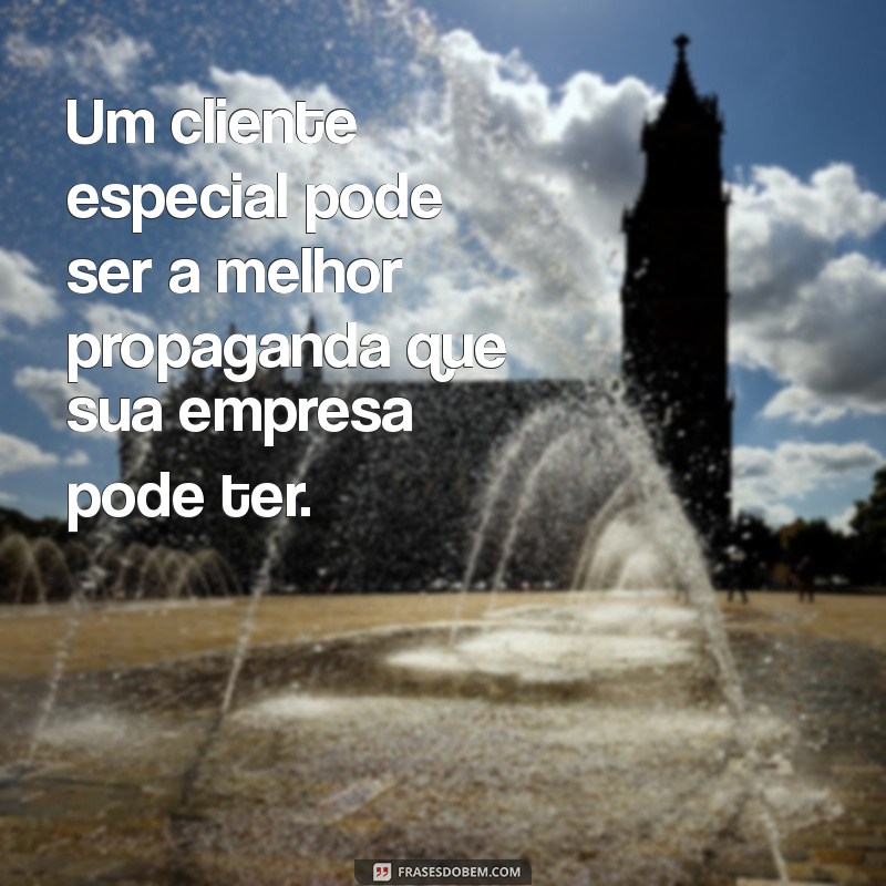 Frases Inspiradoras para Valorizar Clientes Especiais 