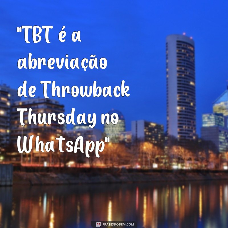 frases o que é tbt no whatsapp 