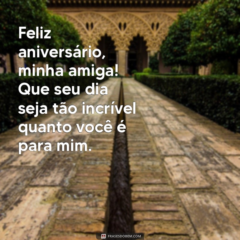 mensagem para aniversariante amiga Feliz aniversário, minha amiga! Que seu dia seja tão incrível quanto você é para mim.