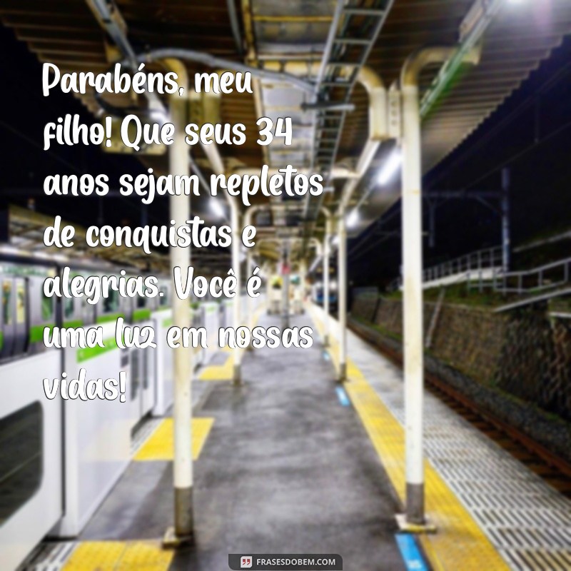 mensagem de aniversário para filho de 34 anos Parabéns, meu filho! Que seus 34 anos sejam repletos de conquistas e alegrias. Você é uma luz em nossas vidas!