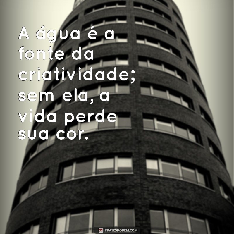 Frases Inspiradoras sobre a Importância da Água para a Vida e Sustentabilidade 