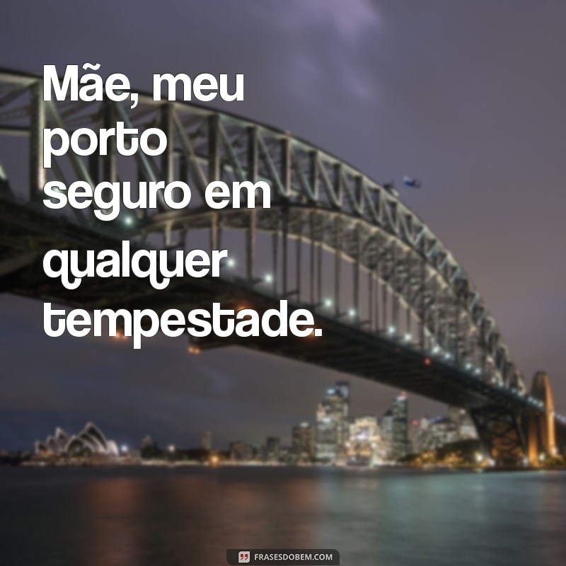 dias maes Mãe, meu porto seguro em qualquer tempestade.